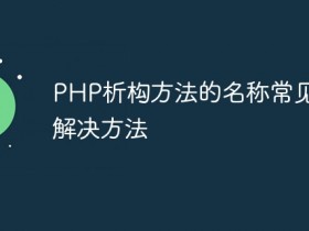 PHP析构方法的名称常见问题解决方法- 数创文库