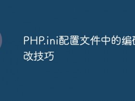 PHP.ini配置文件中的编码修改技巧- 数创文库