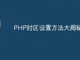 PHP时区设置方法大揭秘- 数创文库