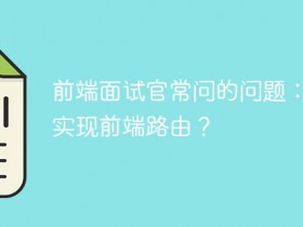 前端面试官常问的问题:如何实现前端路由?- 数创文库