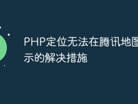 PHP定位无法在腾讯地图上显示的解决措施- 数创文库