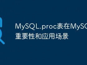 MySQL.proc表在MySQL中的重要性和应用场景- 数创文库