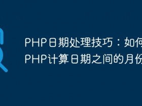 PHP日期处理技巧:如何使用PHP计算日期之间的月份差?- 数创文库
