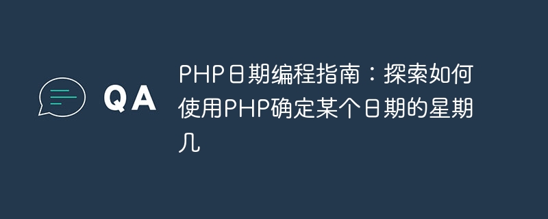 PHP日期编程指南：探索如何使用PHP确定某个日期的星期几-思玲小站